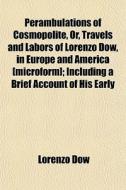 Perambulations Of Cosmopolite, Or, Trave di Lorenzo Dow edito da General Books