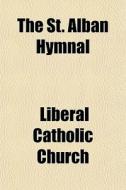 The St. Alban Hymnal di Liberal Catholic Church edito da General Books