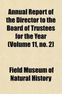 Annual Report Of The Director To The Boa di Field Museum of Natural History edito da General Books