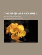 The Virginians (volume 2); A Tale Of The Last Century di William Makepeace Thackeray edito da General Books Llc