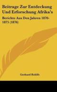 Beitrage Zur Entdeckung Und Erforschung Afrika's: Berichte Aus Den Jahren 1870-1875 (1876) di Gerhard Rohlfs edito da Kessinger Publishing