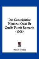 Die Conscientiae Notione, Quae Et Qualis Fuerit Romanis (1908) di Roelof Mulder edito da Kessinger Publishing