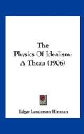The Physics of Idealism: A Thesis (1906) di Edgar Lenderson Hinman edito da Kessinger Publishing