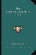 The Basis of Morality 1915 di Annie Wood Besant edito da Kessinger Publishing