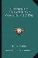 Decision of Character and Other Essays (1876) di John Foster edito da Kessinger Publishing