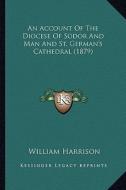 An Account of the Diocese of Sodor and Man and St. German's Cathedral (1879) di William Harrison edito da Kessinger Publishing