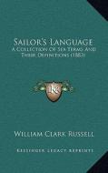 Sailor's Language: A Collection of Sea Terms and Their Definitions (1883) di William Clark Russell edito da Kessinger Publishing