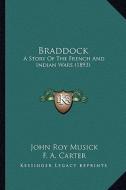 Braddock: A Story of the French and Indian Wars (1893) di John Roy Musick edito da Kessinger Publishing