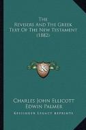 The Revisers and the Greek Text of the New Testament (1882) di Charles John Ellicott, Edwin Palmer edito da Kessinger Publishing