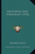 Militarism and Statecraft (1918) di Munroe Smith edito da Kessinger Publishing
