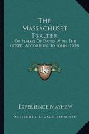 The Massachuset Psalter: Or Psalms of David with the Gospel According to John (1709) di Experience Mayhew edito da Kessinger Publishing
