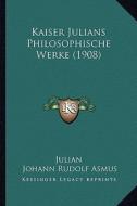 Kaiser Julians Philosophische Werke (1908) di Julian, Johann Rudolf Asmus edito da Kessinger Publishing