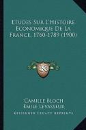 Etudes Sur L'Histoire Economique de La France, 1760-1789 (1900) di Camille Bloch edito da Kessinger Publishing