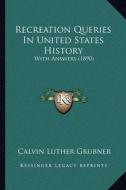 Recreation Queries in United States History: With Answers (1890) di Calvin Luther Grubner edito da Kessinger Publishing