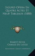 Sigurd Opera En Quatre Actes Et Neuf Tableaux (1888) di Ernest Reyer, Camille Du Locle, Alfred Blau edito da Kessinger Publishing