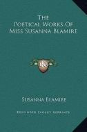 The Poetical Works of Miss Susanna Blamire di Susanna Blamire edito da Kessinger Publishing