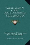 Twenty Years at Court: From the Correspondence of Eleanor Stanley, Maid of Honor to Her Late Majesty Queen Victoria, 1842-1862 (1916) di Eleanor Julian Stanley Long edito da Kessinger Publishing