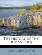 The History Of The Human Body di Harris Hawthorne Wilder edito da Lightning Source Uk Ltd