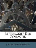 Lehrbegriff Der Syntactik di Johann Friedrich Lorenz edito da Nabu Press