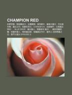 Champion Red: Cai M Ng Ba Lei, Sh Ng H N di L. I. Yu N. Wikipedia edito da Books LLC, Wiki Series