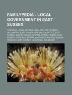 Familypedia - Local Government In East Sussex: Hastings, Lewes, Rother, Wealden, East Sussex, Hollington, East Sussex, Ore Valley, Battle, East Sussex di Source Wikia edito da Books Llc, Wiki Series