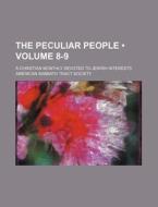 The Peculiar People (volume 8-9); A Christian Monthly Devoted To Jewish Interests di American Sabbath Tract Society edito da General Books Llc