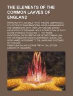 The Elements of the Common Lavves of England; Branched Into a Double Tract the One Containing a Collection of Some Principall Rules and Maximes of the di Francis Bacon edito da Rarebooksclub.com