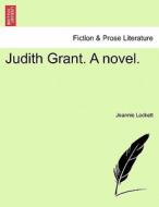 Judith Grant. A novel. Vol. I di Jeannie Lockett edito da British Library, Historical Print Editions