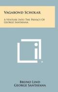 Vagabond Scholar: A Venture Into the Privacy of George Santayana di Bruno Lind edito da Literary Licensing, LLC