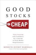 Good Stocks Cheap: Value Investing with Confidence for a Lifetime of Stock Market Outperformance di Kenneth Jeffrey Marshall edito da McGraw-Hill Education