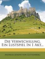 Die Verwechslung. Ein Lustspiel in 1 Akt... di Andreas-Joseph Von Guttenberg edito da Nabu Press