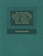The Christian Soldiers Penny Bible, Reprod. in Facs. with an Intr. Note by F. Fry di Anonymous edito da Nabu Press