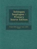 Soliloques Sceptiques di Francois Mothe De La Le Vayer, Isidore Liseux edito da Nabu Press