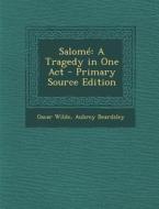 Salome: A Tragedy in One Act di Oscar Wilde, Aubrey Beardsley edito da Nabu Press