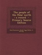 The People of the Polar North: A Record - Primary Source Edition di Knud Rasmussen, Harald Viggo Moltke, G. Herring edito da Nabu Press