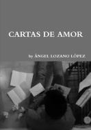 Cartas De Amor di ANGEL LOZANO LOPEZ edito da Lulu.com