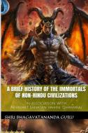 A Brief History Of The Immortals Of Non-Hindu Civilizations di Shri Bhagavatananda Guru edito da Lulu.com