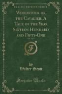 Woodstock Or The Cavalier; A Tale Of The Year Sixteen Hundred And Fifty-one, Vol. 1 Of 3 (classic Reprint) di Sir Walter Scott edito da Forgotten Books
