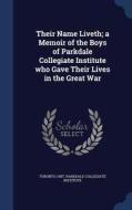 Their Name Liveth; A Memoir Of The Boys Of Parkdale Collegiate Institute Who Gave Their Lives In The Great War edito da Sagwan Press