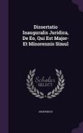 Dissertatio Inauguralis Juridica, De Eo, Qui Est Major- Et Minorennis Simul di Anonymous edito da Palala Press