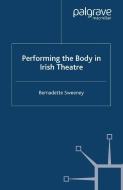 Performing the Body in Irish Theatre di B. Sweeney edito da Palgrave Macmillan
