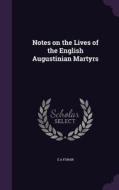 Notes On The Lives Of The English Augustinian Martyrs di E A Foran edito da Palala Press
