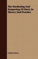 The Hardening And Tempering Of Steel, In Theory And Practice di Fridolin Reiser edito da Vogt Press