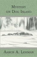 Mystery on Dog Island di Aaron A. Lehman edito da Booksurge Publishing
