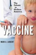 Vaccine di Mark A. Largent edito da Johns Hopkins University Press