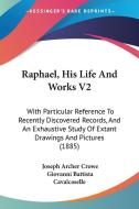 Raphael, His Life and Works V2: With Particular Reference to Recently Discovered Records, and an Exhaustive Study of Extant Drawings and Pictures (188 di Joseph Archer Crowe, Giovanni Battista Cavalcaselle edito da Kessinger Publishing