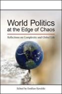 World Politics at the Edge of Chaos: Reflections on Complexity and Global Life di Assoc. Emilian Kavalski edito da State University of New York Press