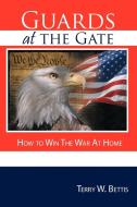 Guards at the Gate: How to Win the War at Home di Terry W. Bettis edito da AUTHORHOUSE