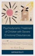 Psychodynamic Treatment of Children with Severe Emotional Disturbances di Gertrude Pollitt edito da ROWMAN & LITTLEFIELD