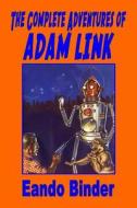The Complete Adventures of Adam Link di Eando Binder edito da Createspace